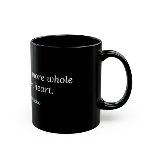Inspirational Quote Black Mug – "There is nothing more whole than a broken heart." (11oz & 15oz)